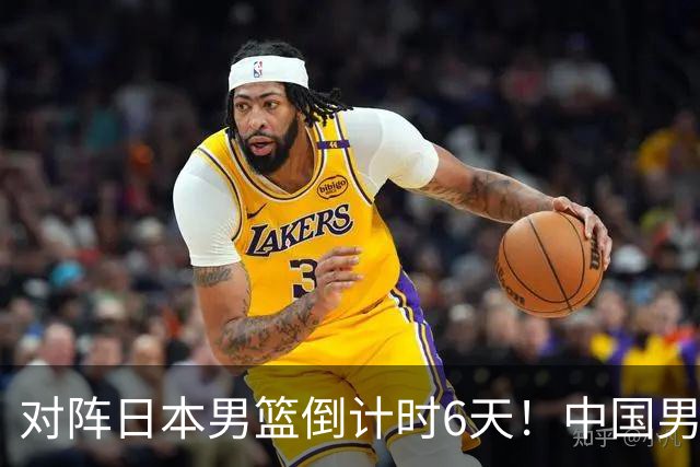 对阵日本男篮倒计时6天！中国男篮收2好消息，郭士强最新表态