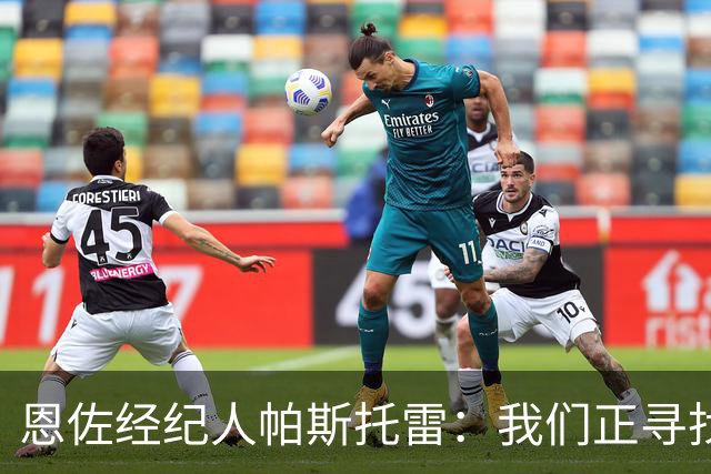 恩佐经纪人帕斯托雷：我们正寻找离开切尔西的可能，但还未达协议