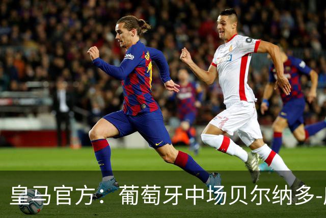 皇马官方：葡萄牙中场贝尔纳多-席尔瓦加盟 签约两年