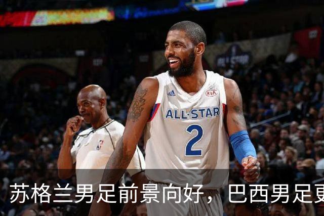 苏格兰男足前景向好，巴西男足更注重比赛控场！