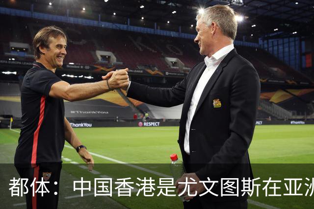 都体：中国香港是尤文图斯在亚洲战略布局的核心阵地与增长引擎