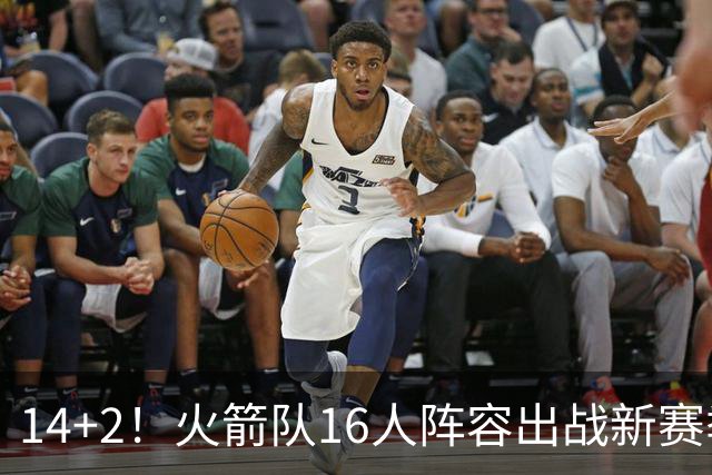 14+2！火箭队16人阵容出战新赛季？裁掉1人，或不再引进新球员